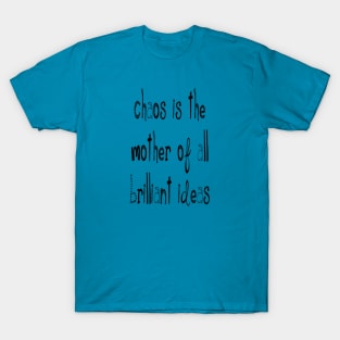 Chaos IsThe Mother Of All Brilliant Ideas Quote T-Shirt